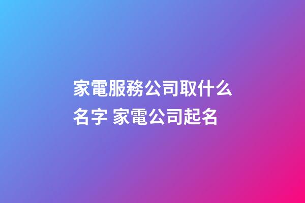 家電服務公司取什么名字 家電公司起名